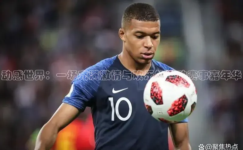 门徒平台注册中心引力传媒动感世界：一场充满激情与欢乐的运动赛事嘉年华