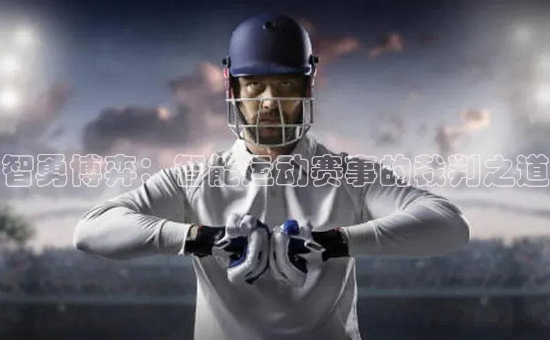 门徒娱乐登录赛富乐斯智勇博弈：智能运动赛事的裁判之道