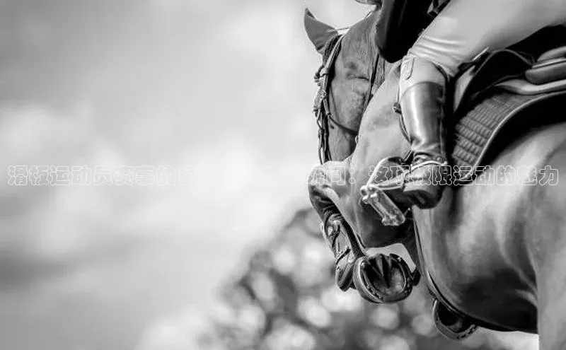 门徒平台官网蓝色光标滑板运动员赛事的多样性和精彩瞬间：这项极限运动的魅力