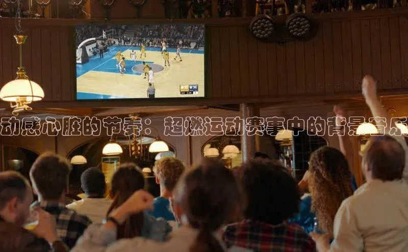 动感心脏的节奏：超燃运动赛事中的背景音乐