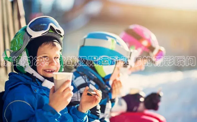 巅峰对决：挑战极限运动赛事的精彩瞬间
