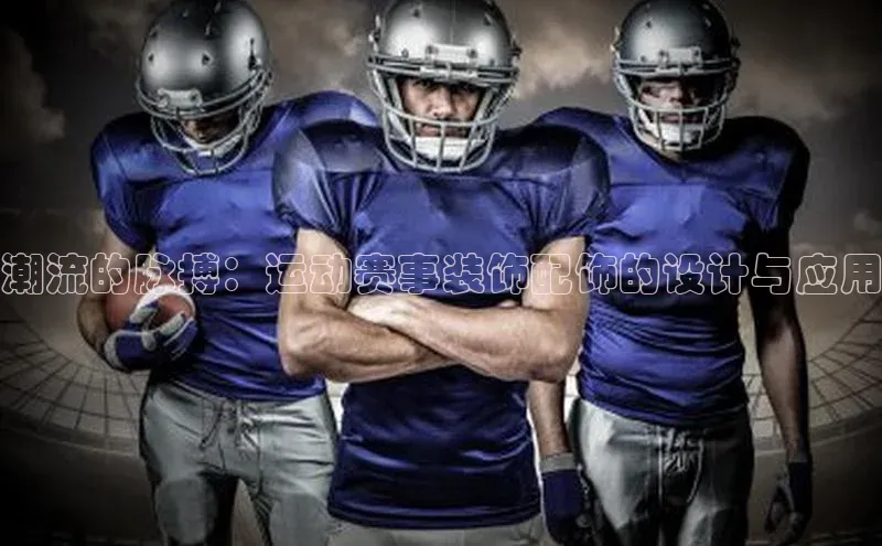 潮流的脉搏：运动赛事装饰配饰的设计与应用