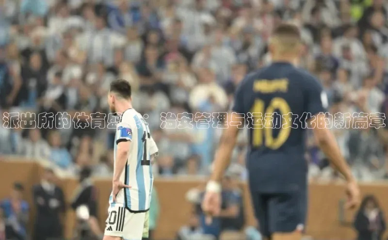 派出所的体育盛宴：治安管理与运动文化的新篇章