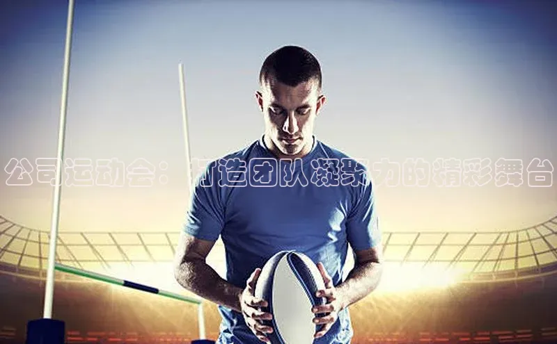 公司运动会：打造团队凝聚力的精彩舞台