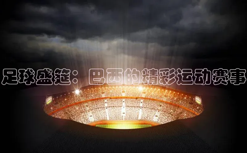 足球盛筵：巴西的精彩运动赛事