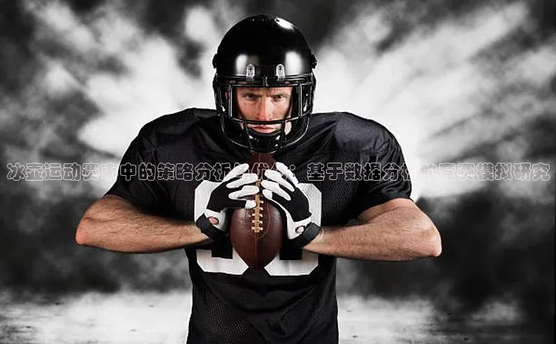 冰壶运动赛事中的策略分析与优化：基于数据分析的竞赛模拟研究