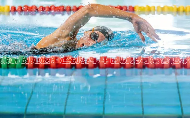 荣耀的足迹：运动赛事中的历史与荣誉记录