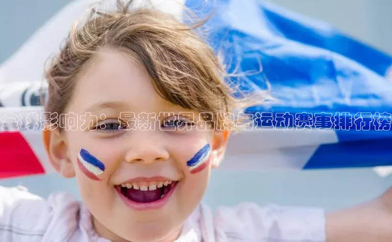 全球影响力：最新世界品牌与运动赛事排行榜