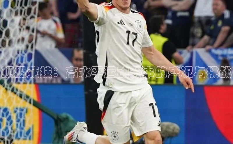 顶级竞技：高水平运动赛事的盛况与挑战