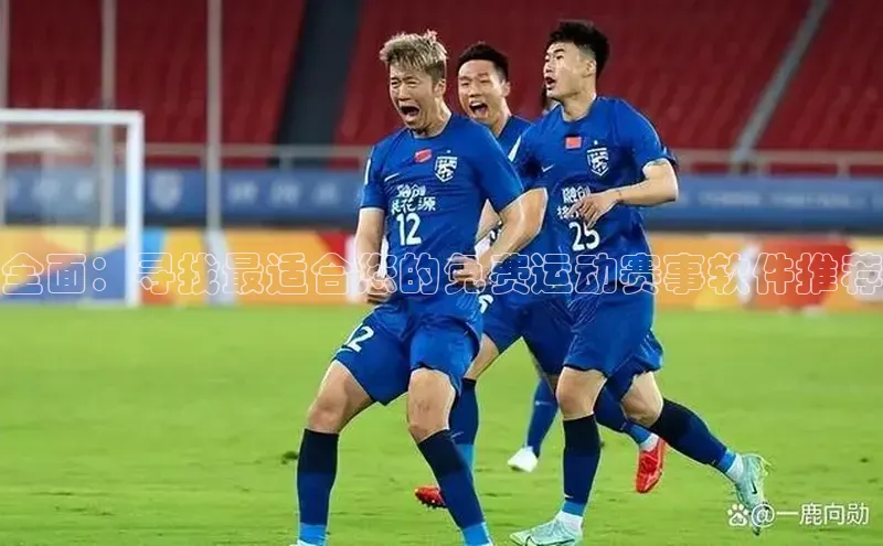 全面：寻找最适合您的免费运动赛事软件推荐